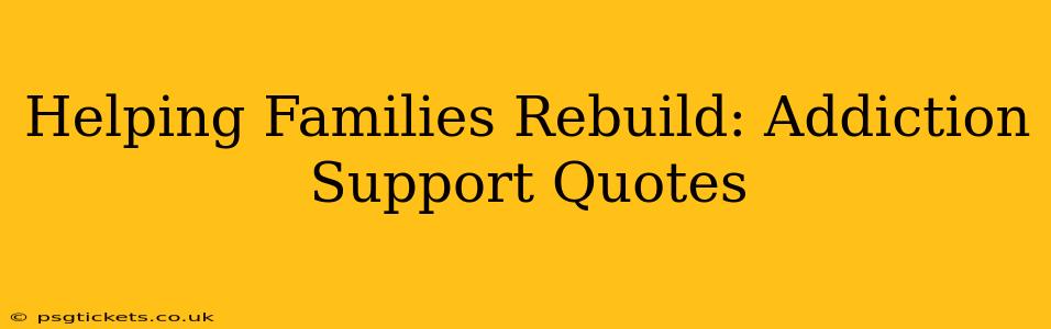Helping Families Rebuild: Addiction Support Quotes