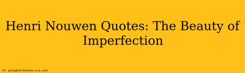 Henri Nouwen Quotes: The Beauty of Imperfection