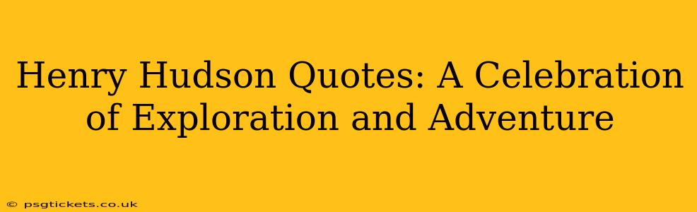 Henry Hudson Quotes: A Celebration of Exploration and Adventure