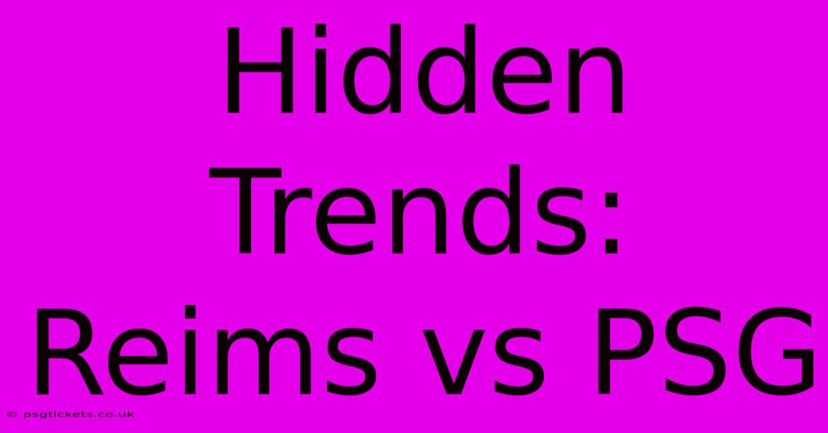 Hidden Trends: Reims Vs PSG