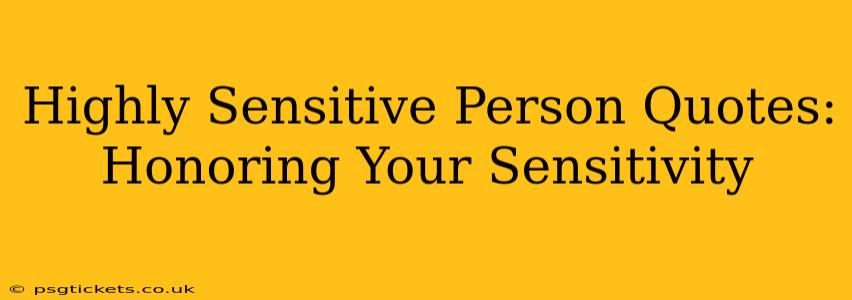 Highly Sensitive Person Quotes:  Honoring Your Sensitivity