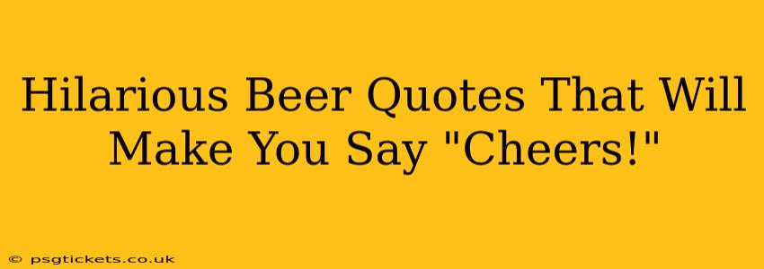 Hilarious Beer Quotes That Will Make You Say "Cheers!"