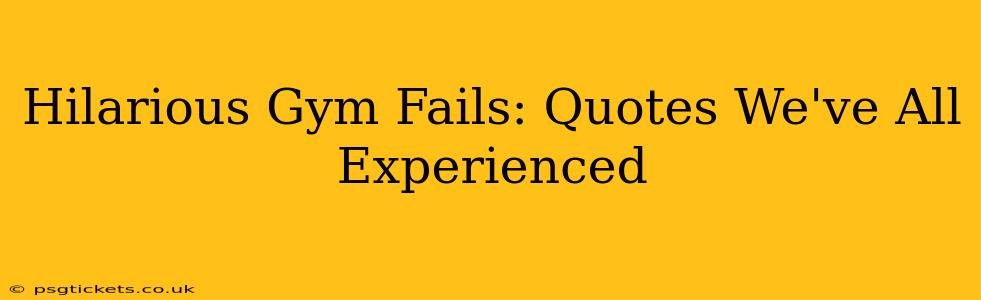 Hilarious Gym Fails: Quotes We've All Experienced