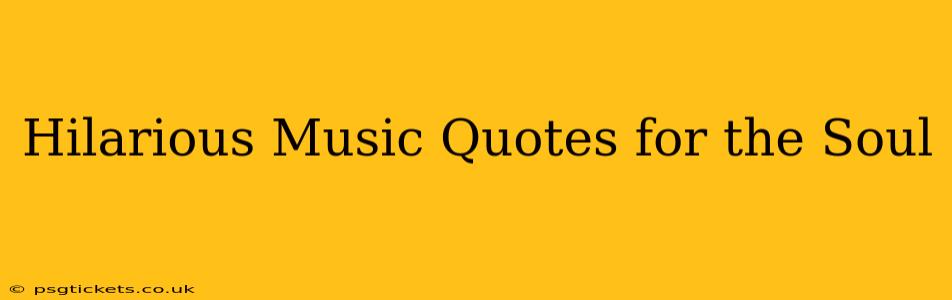 Hilarious Music Quotes for the Soul