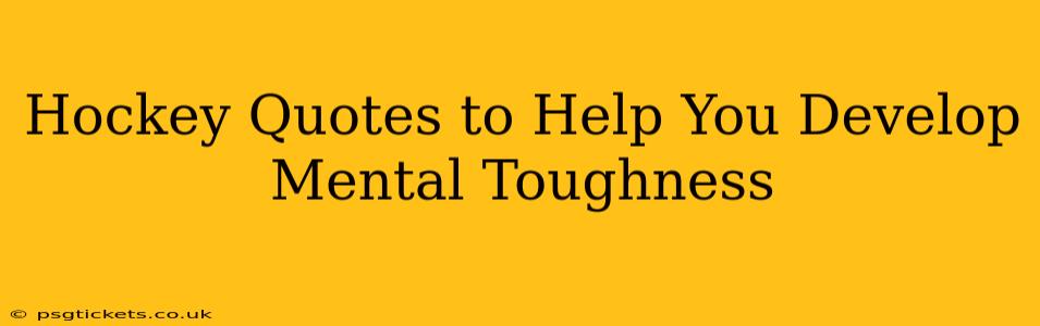Hockey Quotes to Help You Develop Mental Toughness