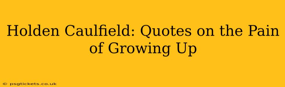 Holden Caulfield: Quotes on the Pain of Growing Up
