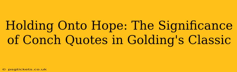 Holding Onto Hope: The Significance of Conch Quotes in Golding's Classic