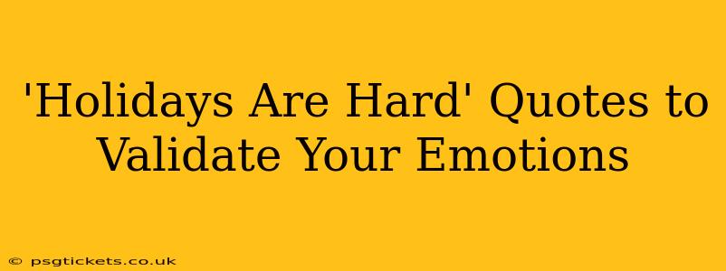 'Holidays Are Hard' Quotes to Validate Your Emotions