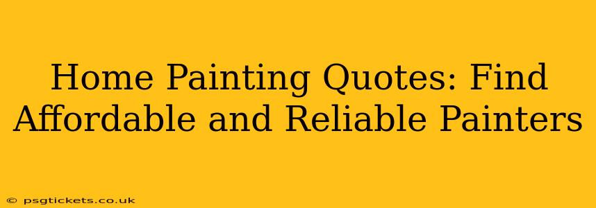 Home Painting Quotes: Find Affordable and Reliable Painters