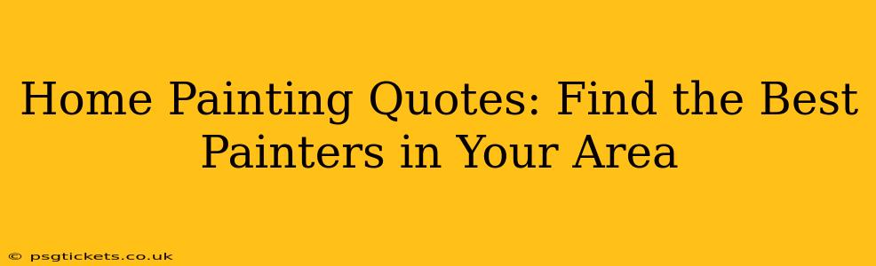Home Painting Quotes: Find the Best Painters in Your Area