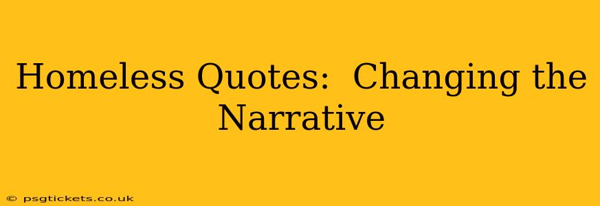 Homeless Quotes:  Changing the Narrative