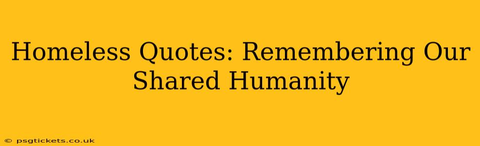 Homeless Quotes: Remembering Our Shared Humanity