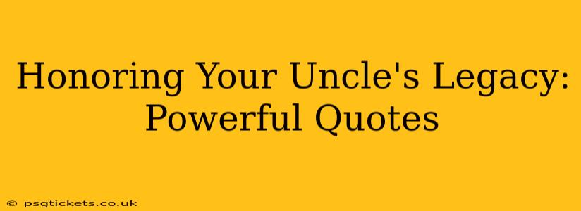 Honoring Your Uncle's Legacy:  Powerful Quotes