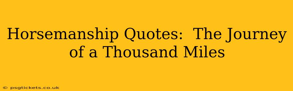Horsemanship Quotes:  The Journey of a Thousand Miles