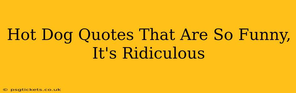 Hot Dog Quotes That Are So Funny, It's Ridiculous