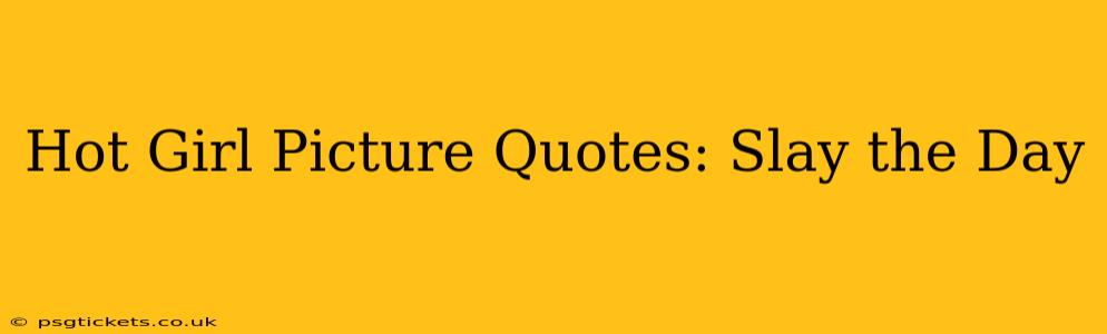 Hot Girl Picture Quotes: Slay the Day