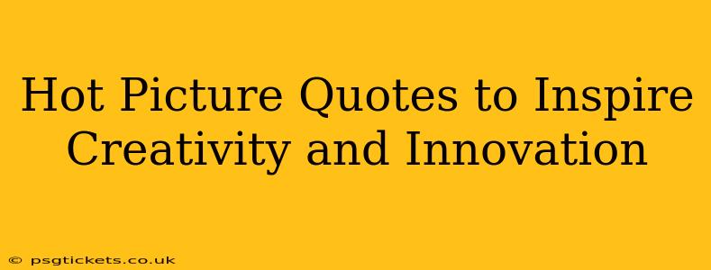 Hot Picture Quotes to Inspire Creativity and Innovation