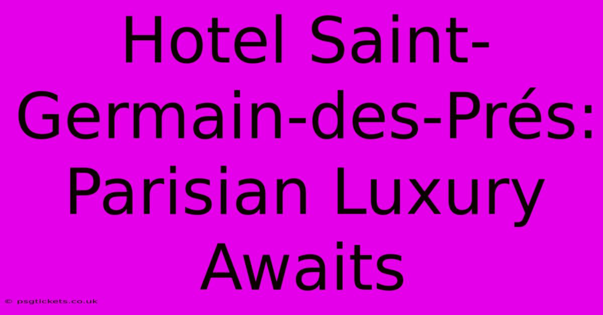 Hotel Saint-Germain-des-Prés: Parisian Luxury Awaits