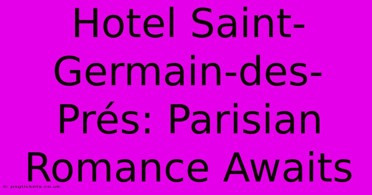 Hotel Saint-Germain-des-Prés: Parisian Romance Awaits