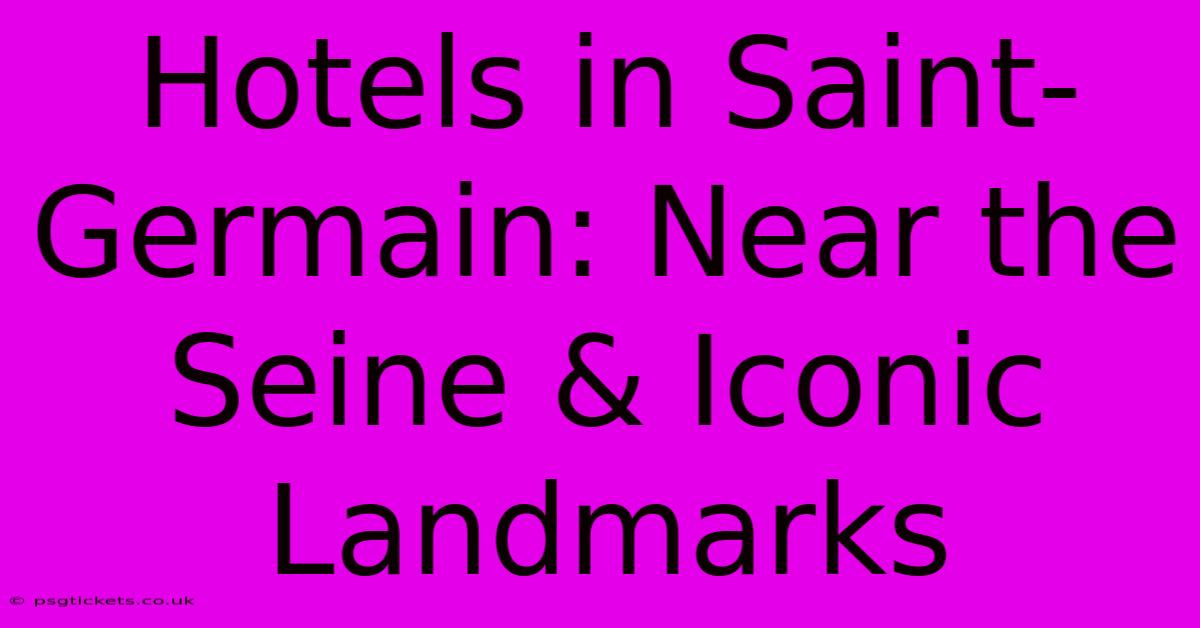 Hotels In Saint-Germain: Near The Seine & Iconic Landmarks