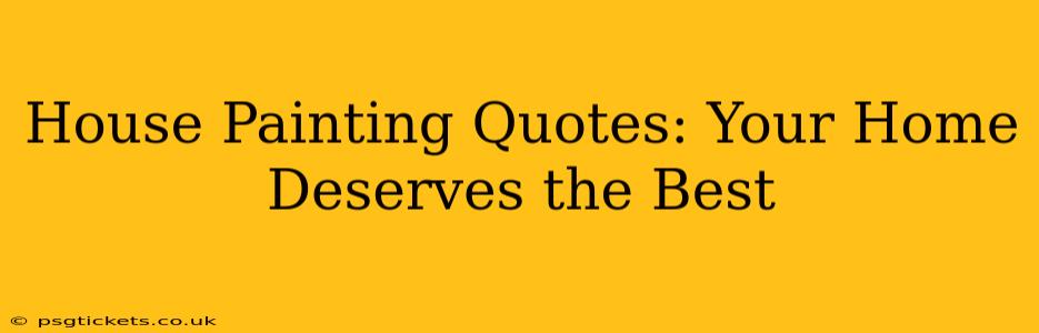 House Painting Quotes: Your Home Deserves the Best