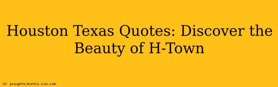 Houston Texas Quotes: Discover the Beauty of H-Town