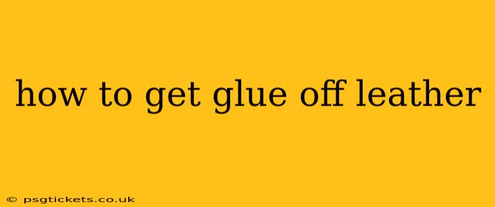 how to get glue off leather