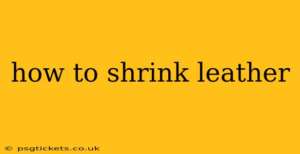 how to shrink leather