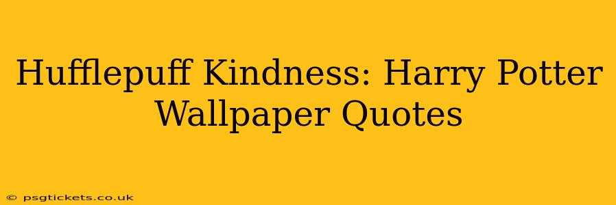 Hufflepuff Kindness: Harry Potter Wallpaper Quotes