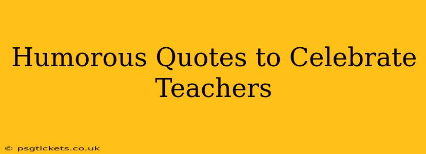 Humorous Quotes to Celebrate Teachers