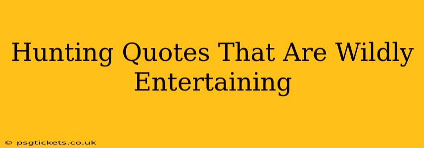 Hunting Quotes That Are Wildly Entertaining