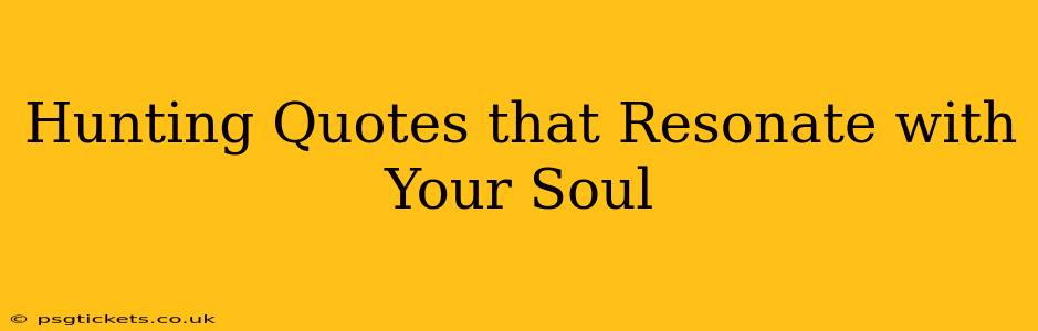 Hunting Quotes that Resonate with Your Soul