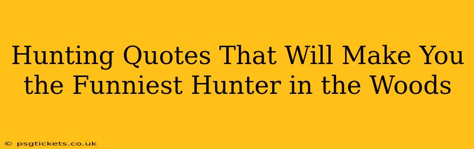 Hunting Quotes That Will Make You the Funniest Hunter in the Woods