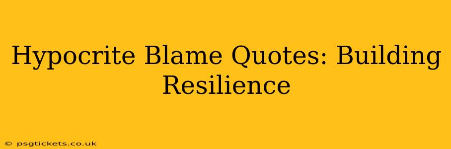 Hypocrite Blame Quotes: Building Resilience