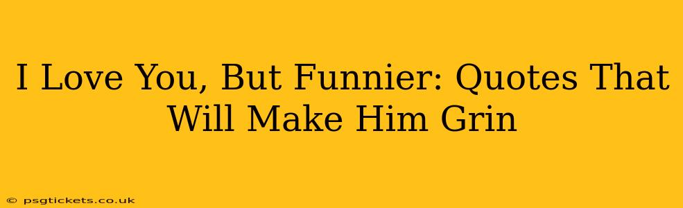 I Love You, But Funnier: Quotes That Will Make Him Grin