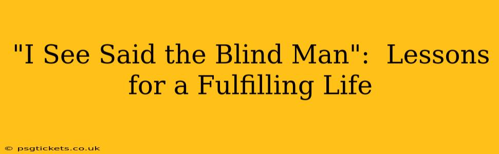 "I See Said the Blind Man":  Lessons for a Fulfilling Life
