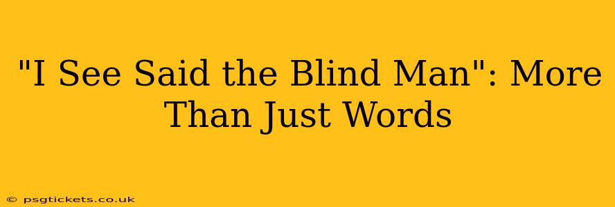 "I See Said the Blind Man": More Than Just Words