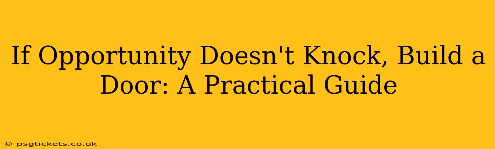 If Opportunity Doesn't Knock, Build a Door: A Practical Guide