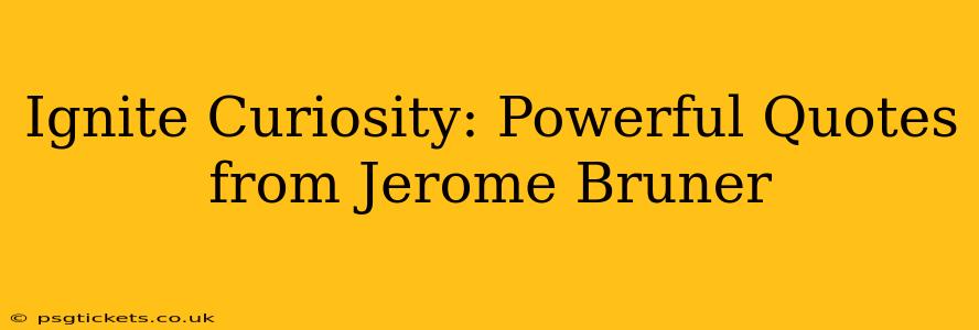 Ignite Curiosity: Powerful Quotes from Jerome Bruner