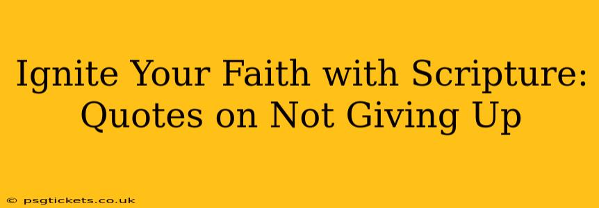 Ignite Your Faith with Scripture: Quotes on Not Giving Up