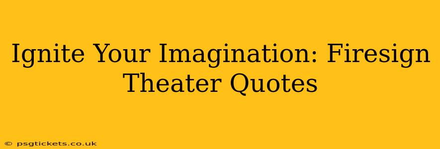 Ignite Your Imagination: Firesign Theater Quotes