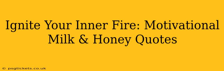 Ignite Your Inner Fire: Motivational Milk & Honey Quotes
