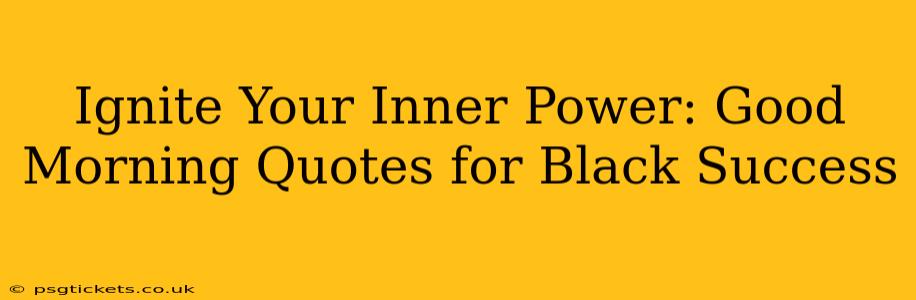 Ignite Your Inner Power: Good Morning Quotes for Black Success
