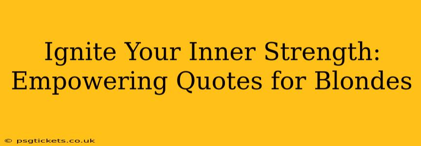 Ignite Your Inner Strength: Empowering Quotes for Blondes