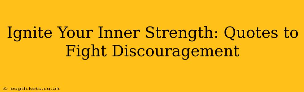 Ignite Your Inner Strength: Quotes to Fight Discouragement