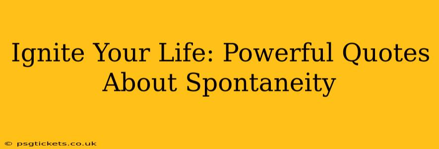 Ignite Your Life: Powerful Quotes About Spontaneity