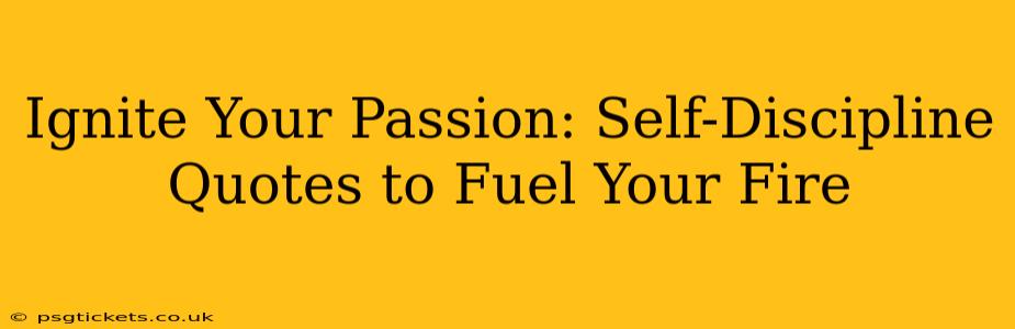 Ignite Your Passion: Self-Discipline Quotes to Fuel Your Fire