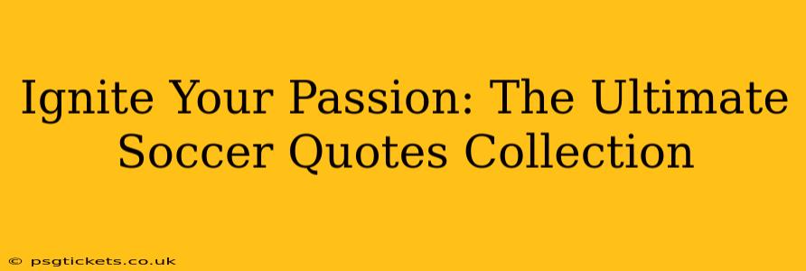 Ignite Your Passion: The Ultimate Soccer Quotes Collection