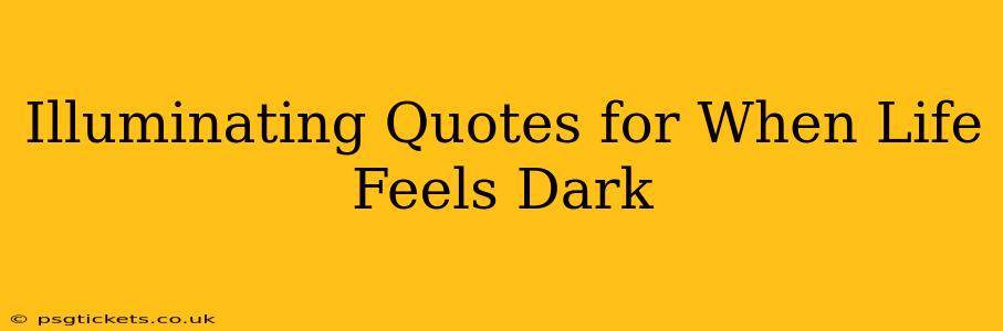 Illuminating Quotes for When Life Feels Dark
