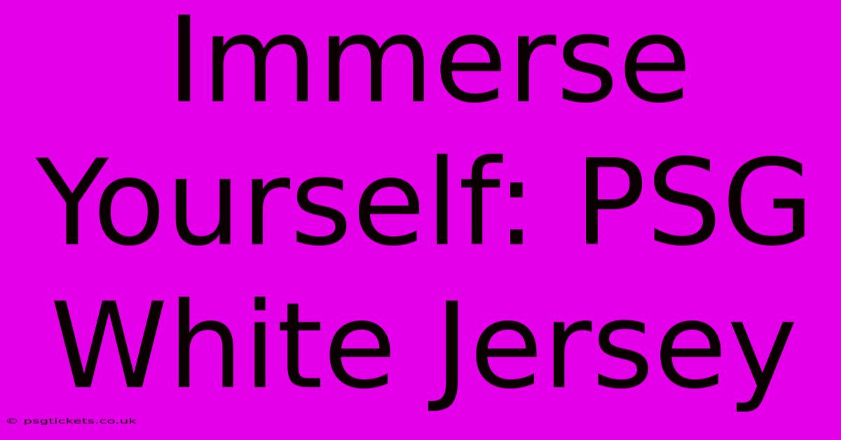 Immerse Yourself: PSG White Jersey